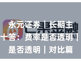 永元证券｜长期主义十问十答：费率是否透明｜对比篇