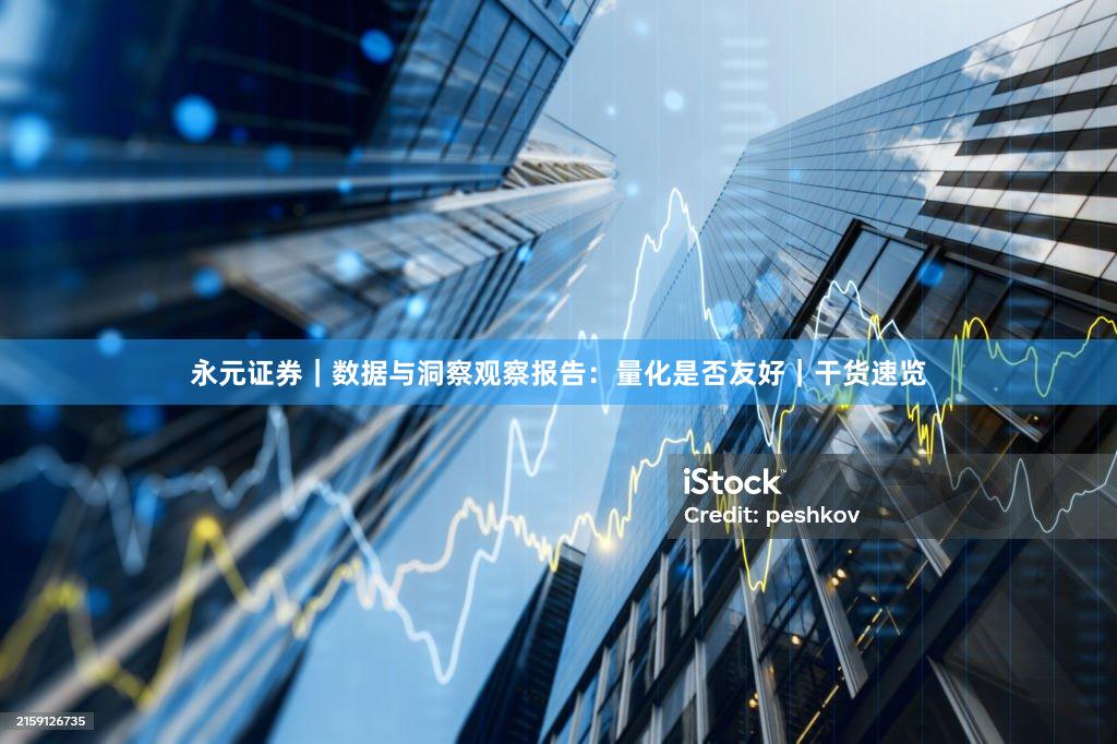 永元证券｜数据与洞察观察报告：量化是否友好｜干货速览