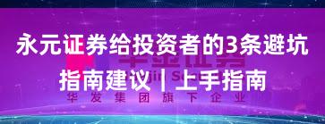 永元证券给投资者的3条避坑指南建议｜上手指南