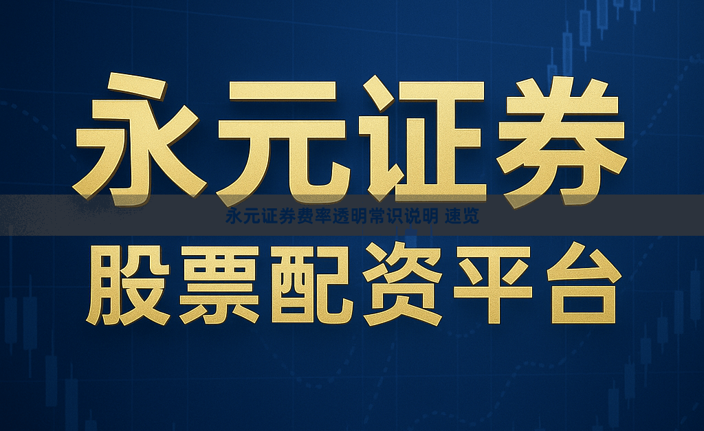 永元证券费率透明常识说明 速览