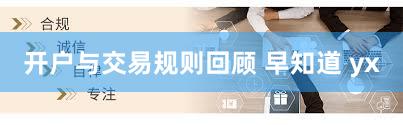 开户与交易规则回顾 早知道 yx