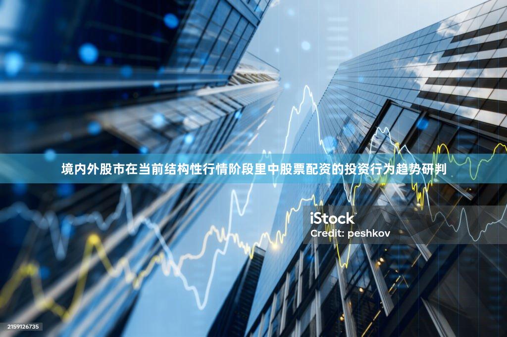 境内外股市在当前结构性行情阶段里中股票配资的投资行为趋势研判