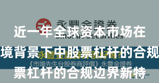 近一年全球资本市场在震荡市环境背景下中股票杠杆的合规边界新特