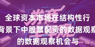 全球资本市场在结构性行情阶段背景下中股票配资的数据观察机会与