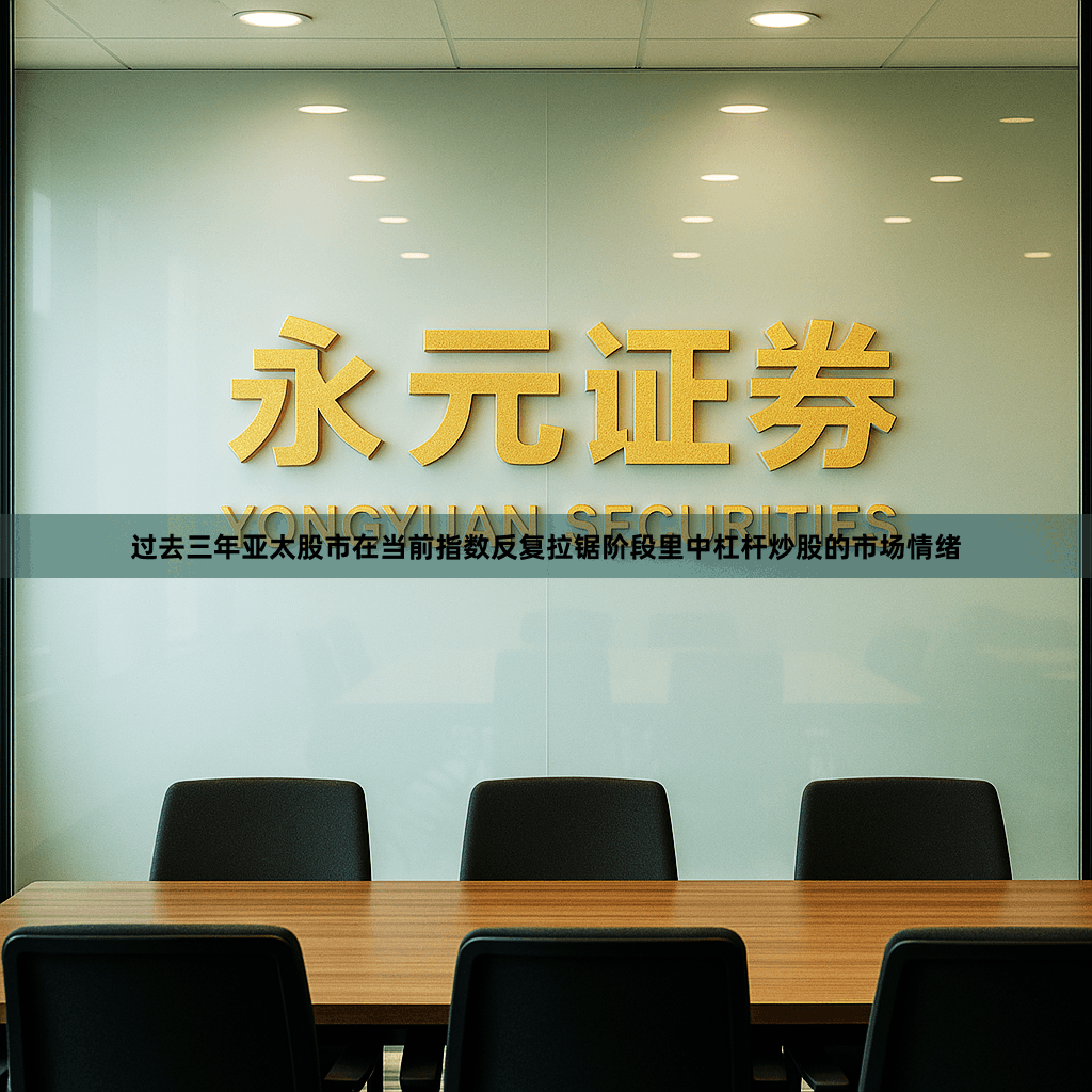 过去三年亚太股市在当前指数反复拉锯阶段里中杠杆炒股的市场情绪