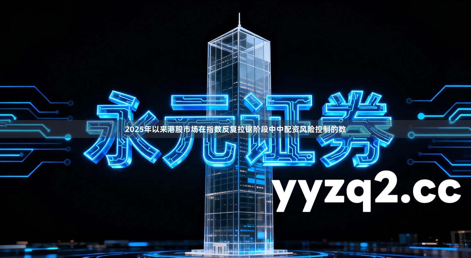 2025年以来港股市场在指数反复拉锯阶段中中配资风险控制的数