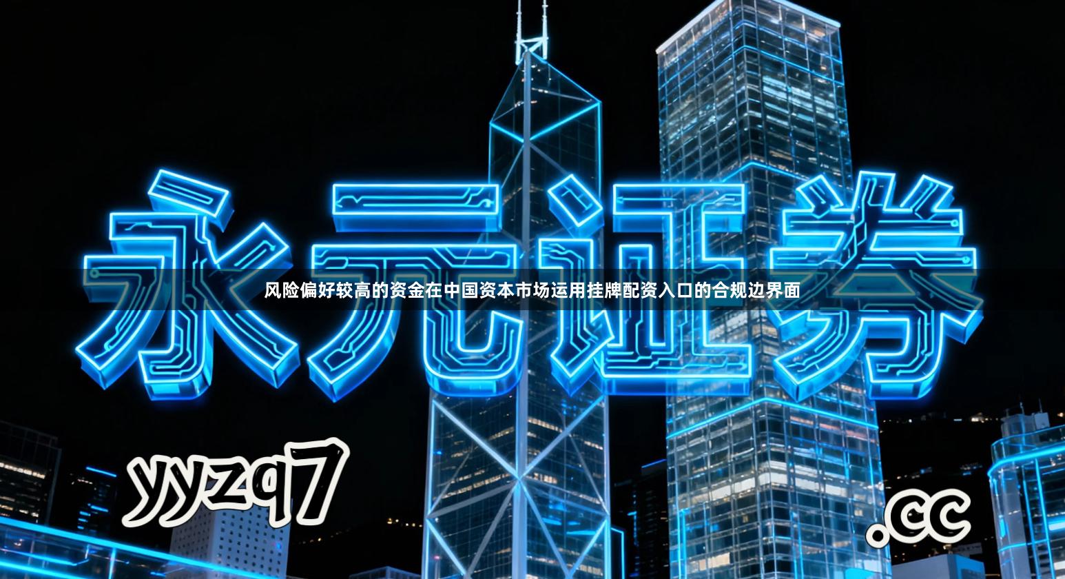 风险偏好较高的资金在中国资本市场运用挂牌配资入口的合规边界面