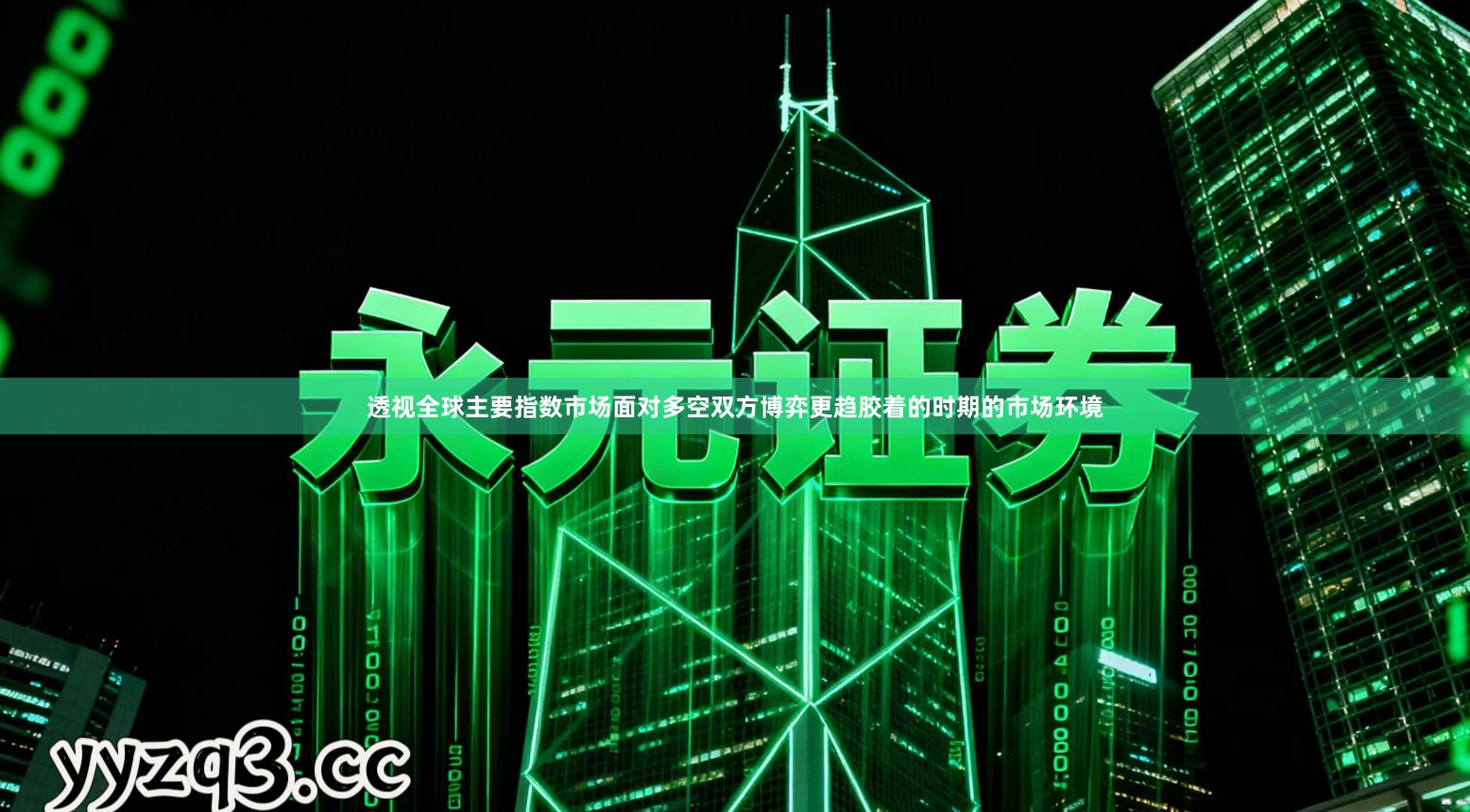 透视全球主要指数市场面对多空双方博弈更趋胶着的时期的市场环境