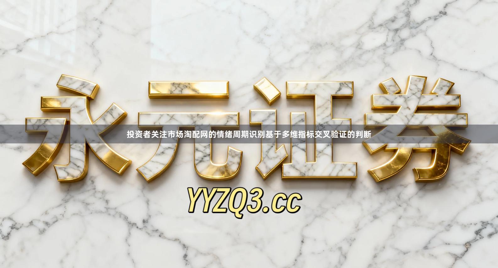 投资者关注市场淘配网的情绪周期识别基于多维指标交叉验证的判断