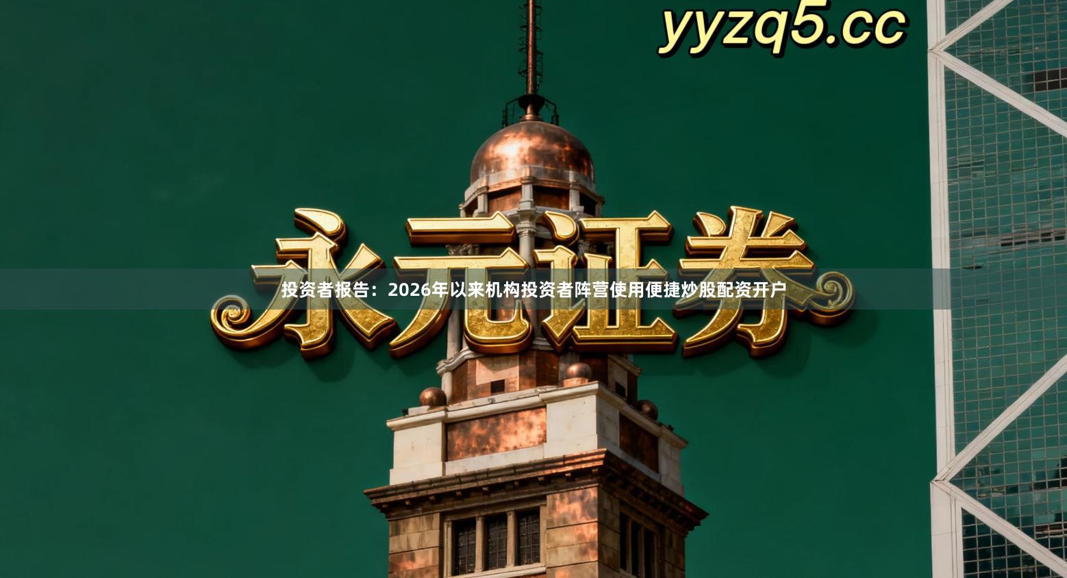 投资者报告：2026年以来机构投资者阵营使用便捷炒股配资开户