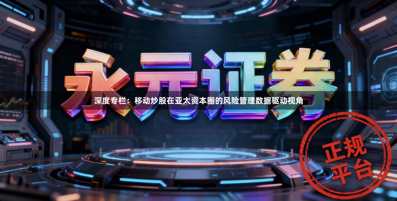 深度专栏：移动炒股在亚太资本圈的风险管理数据驱动视角