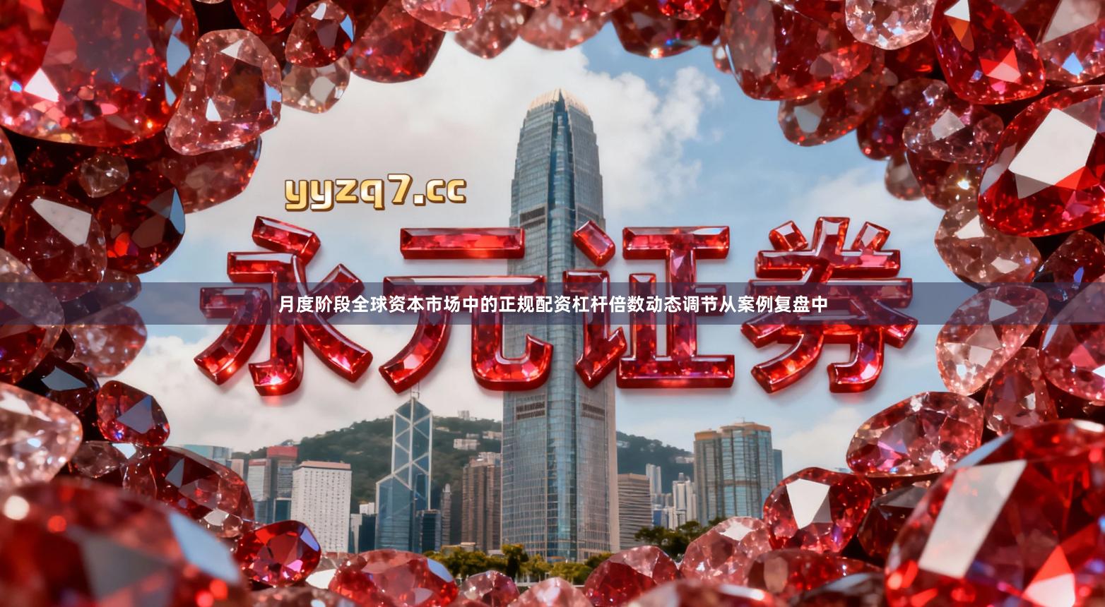 月度阶段全球资本市场中的正规配资杠杆倍数动态调节从案例复盘中