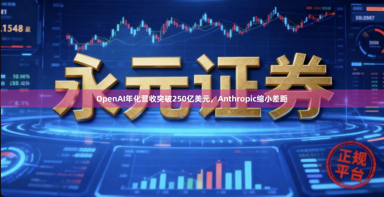 OpenAI年化营收突破250亿美元，Anthropic缩小差距